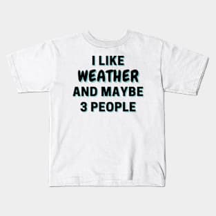 I Like Weather And Maybe 3 People Kids T-Shirt